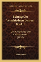 Beitrage Zu Verschiednen Lehren, Book 1: Des Civilrechts Und Civilprocesses (1837) 1160315647 Book Cover