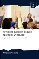 Изучение влияния веры и практики учителей: к преподаванию грамматики в классе EFL 6203620602 Book Cover
