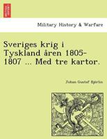 Sveriges krig i Tyskland åren 1805-1807 ... Med tre kartor. 1249021995 Book Cover