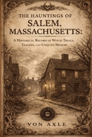 THE HAUNTINGS OF SALEM, MASSACHUSETTS: A Historical Record of Witch Trials, Tragedy, and Unquiet Memory (Night Watch Archives) B0GHNNKRQW Book Cover