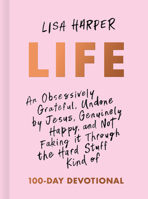 Life: An Obsessively Grateful, Undone by Jesus, Genuinely Happy, and Not Faking it Through the Hard Stuff Kind of 100-Day Devotional 1433691957 Book Cover