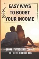 Easy Ways To Boost Your Income: Smart Strategies For Couples To Fulfill Their Dreams: How To Make More Money B09CGFPHPR Book Cover