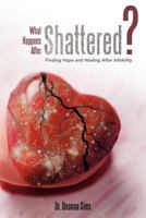 What Happens After Shattered?: Finding Hope and Healing After Infidelity 146271143X Book Cover