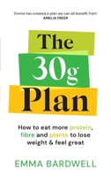 The 30g Plan: How to Eat More Protein, Plants and Fibre to Lose Weight and Feel Great 1785045695 Book Cover