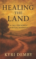Healing the Land: A Call for Honest Spiritual Diagnosis B0FTT52Q1N Book Cover
