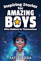 Inspiring Stories for Amazing Boys Who Believe in Themselves: 21 Short Stories About Courage, Self-Confidence, Overcoming Fear & Empowering Young Minds in Just 5 Minutes a Day B0DYYMSCZ9 Book Cover