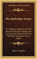 The Methodist armor: Or, A popular exposition of the doctrines, peculiar usages, and ecclesiastical machinery of the Methodist Episcopal Church, South 1372104194 Book Cover