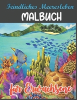 Feindliches Meeresleben Malbuch für Erwachsene: Ein Malbuch für Erwachsene mit entspannenden Meeresszenen, Schildkröten, Rotfeuerfischen, ... Wunderschöne Meeresbewohner (German Edition) B08JB9R29P Book Cover