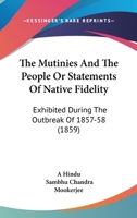 The Mutinies And The People Or Statements Of Native Fidelity: Exhibited During The Outbreak Of 1857-58 1142866068 Book Cover