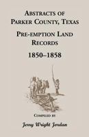 Abstracts of Parker County, Texas pre-emption land records, 1850-1858 1556131321 Book Cover