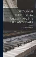 Giovanni Pierluigi Da Palestrina, His Life and Times 1017748276 Book Cover
