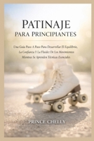 PATINAJE PARA PRINCIPIANTES: Una Guía Paso A Paso Para Desarrollar El Equilibrio, La Confianza Y La Fluidez De Los Movimientos Mientras Se Aprenden Técnicas Esenciales (Spanish Edition) B0GVSRL29D Book Cover