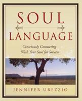 Soul Language: Consciously Connecting With Your Soul for Success 0971567840 Book Cover