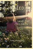 Healed: To Save the Children 1098346912 Book Cover