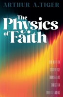 The Physics of Faith: How Modern Cosmology Transforms Christian Understanding (Science and Faith) B0GYQFN4RR Book Cover