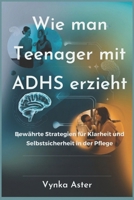 Wie man Teenager mit ADHS erzieht: Bewährte Strategien für Klarheit und Selbstsicherheit in der Pflege (German Edition) B0F26KRC13 Book Cover