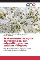 Tratamiento de agua contaminada con edosulfán por co-cultivos fúngicos: Uso de interacciones fúngicas como estrategia de biorremediación. 6202149280 Book Cover