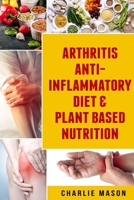 Arthritis Anti Inflammatory Diet & Plant Based Nutrition 1084130092 Book Cover