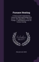 Furnace Heating; a Practical and Comprehensive Treatise on Warming Buildings With Hot Air 0526708964 Book Cover