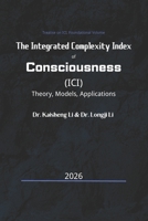 The Integrated Complexity Index of Consciousness (ICI): Theory, Models, and Applications B0H4FKVYRN Book Cover