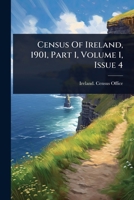 Census Of Ireland, 1901, Part 1, Volume 1, Issue 4 1024467236 Book Cover