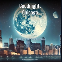 Goodnight, Chicago: A Bedtime Book for Chicagoans B0GS6CC9JH Book Cover