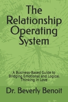 The Relationship Operating System: A Business-Based Guide to Bridging Emotional and Logical Thinking in Love B0FM447Y21 Book Cover