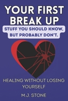 Your First Breakup - Stuff You Should Know, But Probably Don’t: Healing Without Losing Yourself B0GRV6TBX9 Book Cover