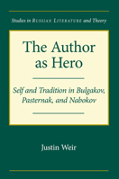 The Author as Hero: Self and Tradition in Bulgakov, Pasternak, and Nabokov 0810128071 Book Cover