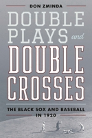 Double Plays and Double Crosses: The Black Sox and Baseball in 1920 1538142325 Book Cover