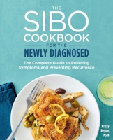 The Sibo Cookbook for the Newly Diagnosed: The Complete Guide to Relieving Symptoms and Preventing Recurrence 1641529865 Book Cover