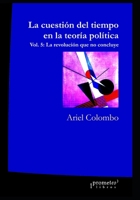 La cuestión del tiempo en la teoría política: Vol. 5: La revolución que no concluye (POLITICA, FILOSOFIA E HISTORIA; MARCOS TEORICOS SOCIALES Y LINEAS DE PENSAMIENTO IV) B09BT9PQR3 Book Cover