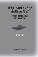 Why Won't They Believe Me?: Four of us saw the saucer! TWICE! 150301603X Book Cover