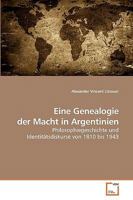 Eine Genealogie der Macht in Argentinien: Philosophiegeschichte und Identitätsdiskurse von 1810 bis 1943 3639231074 Book Cover