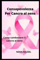 Consapevolezza Per Cancro al seno: Come combattere il cancro al seno B0BB5RQNBL Book Cover