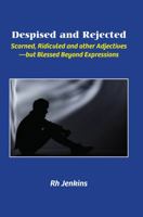 Despised and Rejected: Scorned, Ridiculed and other Adjectives —but Blessed Beyond Expressions 1737729059 Book Cover
