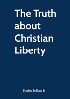 The Truth about Christian Liberty. 1300386622 Book Cover