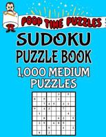 Poop Time Puzzles Sudoku Puzzle Book, 1,000 Puzzles, 500 Easy and 500 Medium: Work Them Out With a Pencil, You’ll Feel So Satisfied When You’re Finished 1542381363 Book Cover