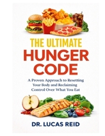 THE ULTIMATE HUNGER CODE: A Proven Approach to Resetting Your Body and Reclaiming Control Over What You Eat. B0GVBCMCQN Book Cover