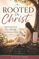 ROOTED IN CHRIST: Discovering Your True Identity as a Woman of Faith B0H3421CHX Book Cover