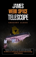 James Webb Space Telescope: Things We Have Never Seen Revealed 1774858606 Book Cover
