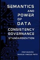 SEMANTICS AND POWER OF DATA – CONSISTENCY - GOVERNANCE - STANDARDIZATION (Data Governance) B0F1LTMTL6 Book Cover