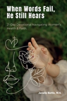 When Words Fail, He Still Hears : 21-Day Devotional Navigating Women's Health and Faith 1105735982 Book Cover