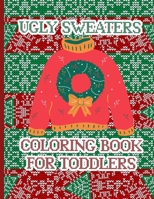Ugly Sweaters Coloring Book For Toddlers: A Fun Xmas Coloring Pages - Cute Gift Idea For Little Children (Christmas Books For Kids ) B08P1FC8F8 Book Cover