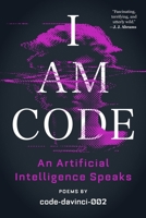 I Am Code: An Artificial Intelligence Speaks: Poems 0316560065 Book Cover