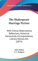 The Shakespeare Marriage Picture: With Critical Observations, Reflections, Historical Memoranda, Correspondence, Literary Notices, Etc. 1120927218 Book Cover