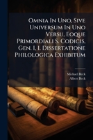 Omnia In Uno, Sive Universum In Uno Versu, Eoque Primordiali S. Codicis, Gen. I, 1. Dissertatione Philologica Exhibitum... 1276345755 Book Cover