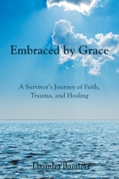 Embraced by Grace: A Survivor's Journey of Faith, Trauma, and Healing B0HCWXDSNJ Book Cover