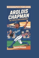AROLDIS CHAPMAN: The Fastest Arm in Baseball- Biography For Kids B0DVSD63SZ Book Cover