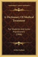 A Dictionary of Medical Treatment for Students and Junior Practitioners 1144932211 Book Cover